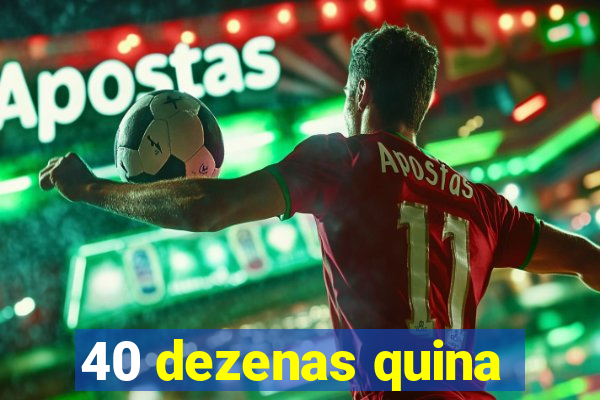 40 dezenas quina